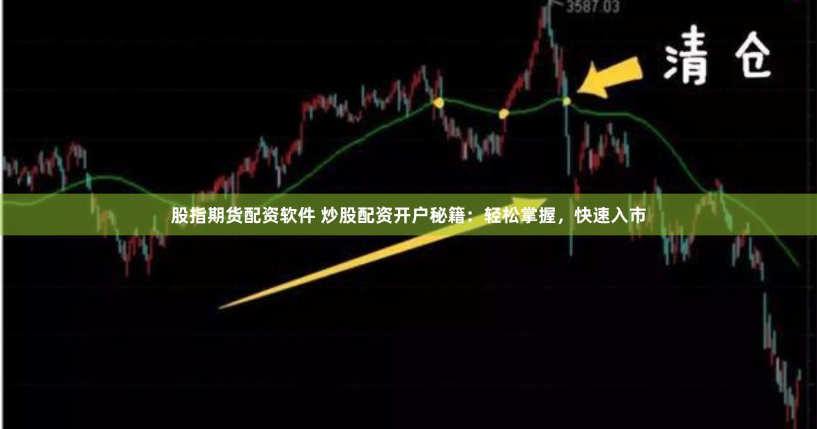 股指期货配资软件 炒股配资开户秘籍：轻松掌握，快速入市