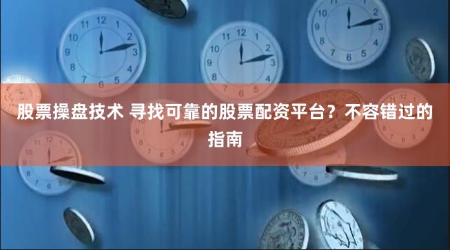 股票操盘技术 寻找可靠的股票配资平台？不容错过的指南