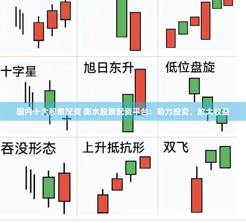 国内十大股票配资 衡水股票配资平台：助力投资，放大收益