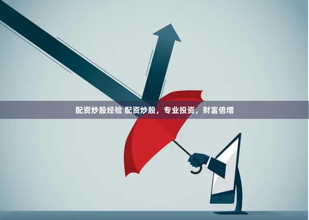 配资炒股经验 配资炒股，专业投资，财富倍增