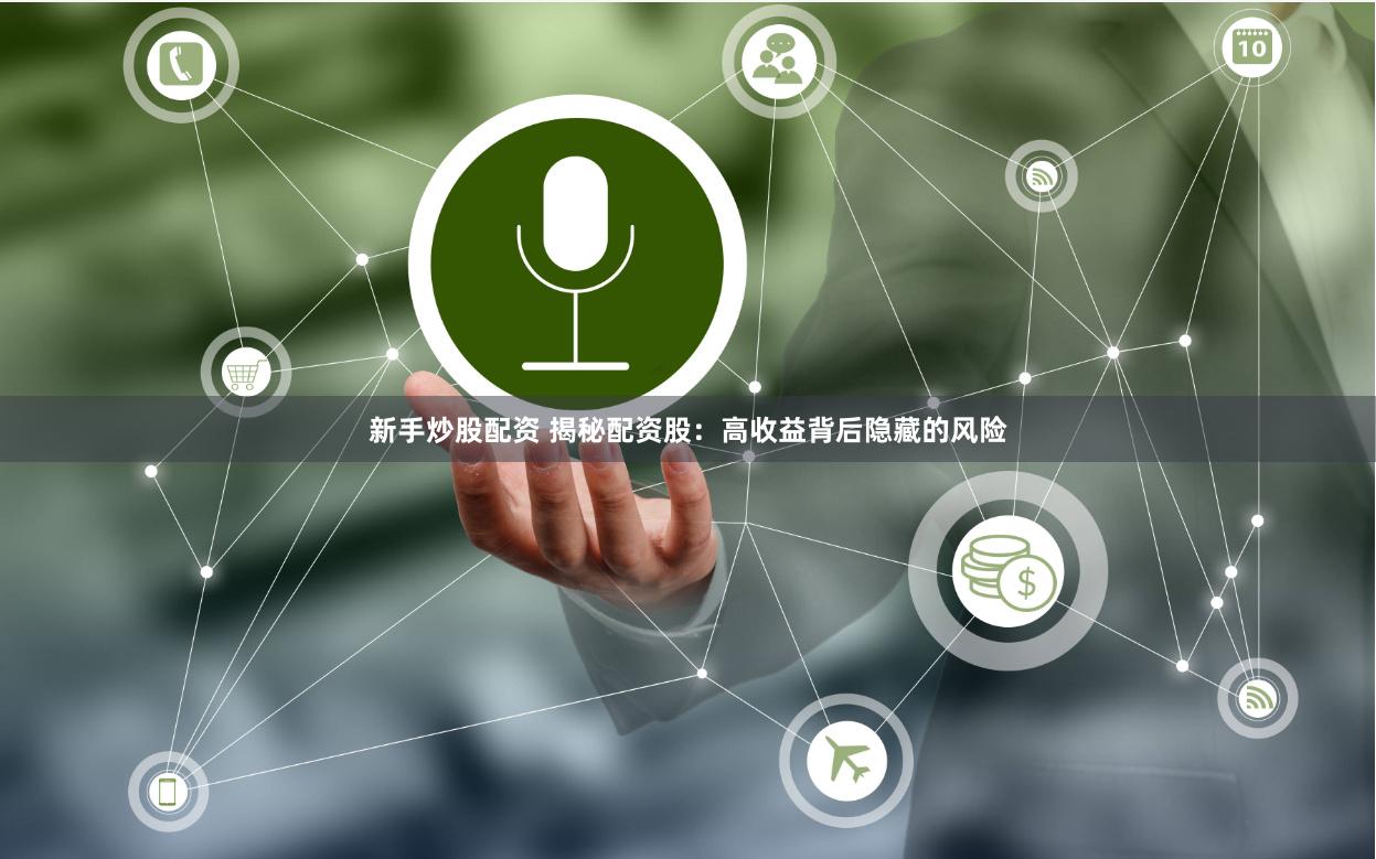 新手炒股配资 揭秘配资股：高收益背后隐藏的风险