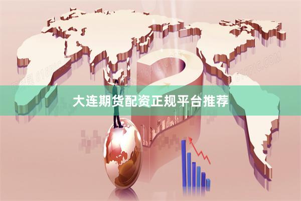 大连期货配资正规平台推荐