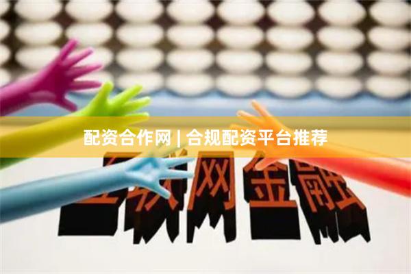 配资合作网 | 合规配资平台推荐