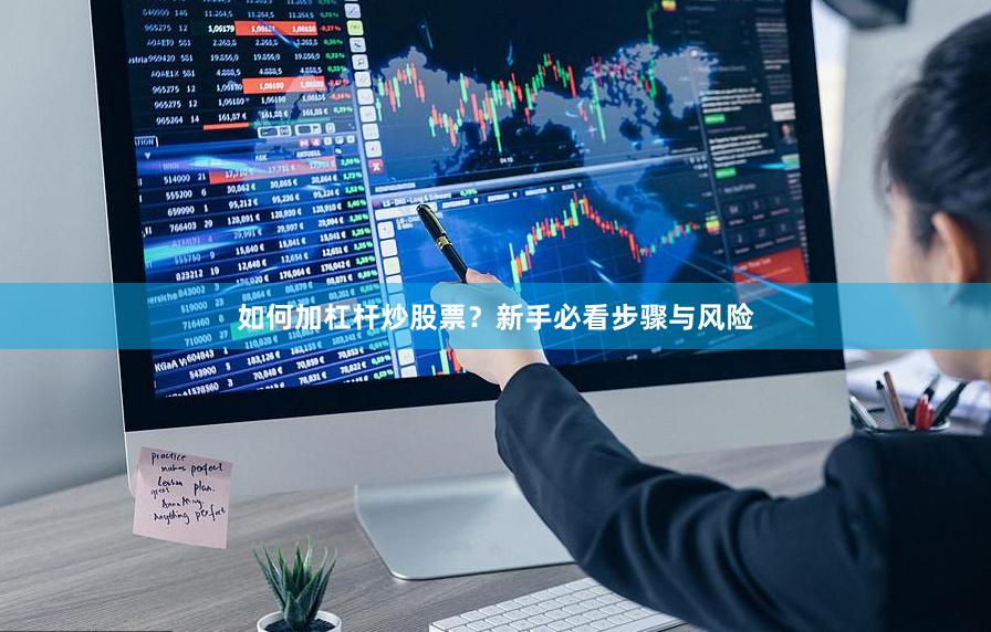 如何加杠杆炒股票?新手必看步骤与风险