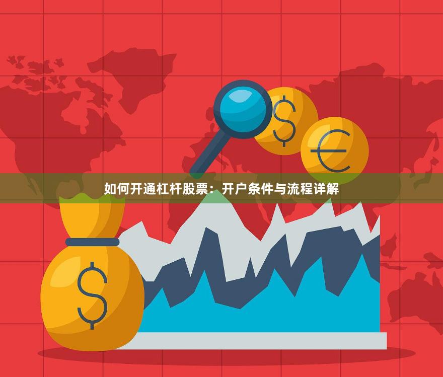 如何开通杠杆股票：开户条件与流程详解