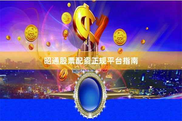 昭通股票配资正规平台指南