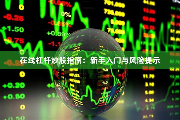 在线杠杆炒股指南：新手入门与风险提示